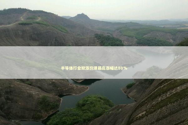 半导体行业掀涨价潮最高涨幅达80%