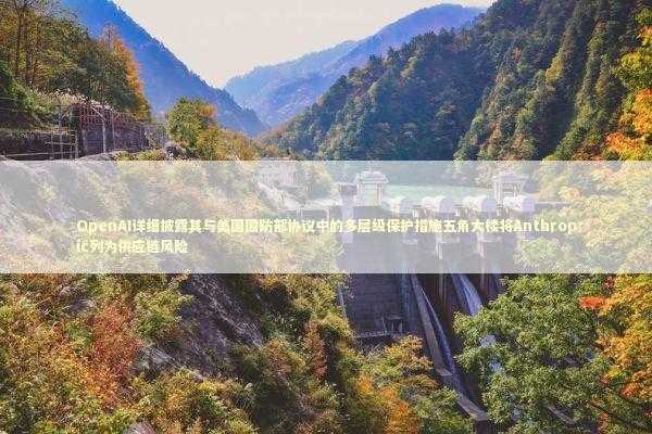 OpenAI详细披露其与美国国防部协议中的多层级保护措施五角大楼将Anthropic列为供应链风险 OpenAI详细披露其与美国国防部协议中的多层级保护措施五角大楼将Anthropic列为供应链风险 新闻