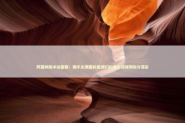 阿莫林助手谈曼联：我不太满意的是我们的理念没得到充分落实