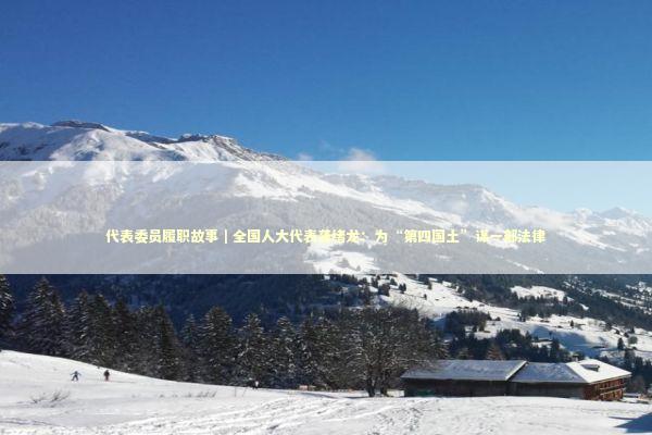 代表委员履职故事｜全国人大代表龚绪龙：为“第四国土”谋一部法律