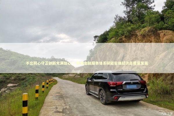 不忘初心守正创新充满信心---数智金融服务体系赋能实体经济高质量发展